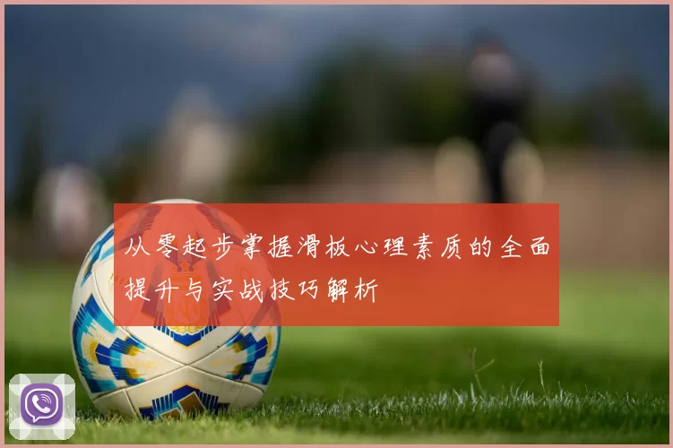 从零起步掌握滑板心理素质的全面提升与实战技巧解析