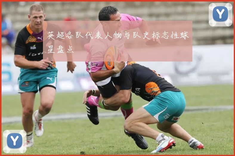 英超各队代表人物与队史标志性球星盘点