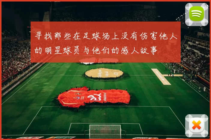 寻找那些在足球场上没有伤害他人的明星球员与他们的感人故事