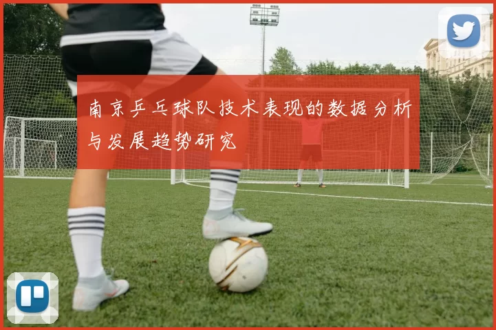 南京乒乓球队技术表现的数据分析与发展趋势研究