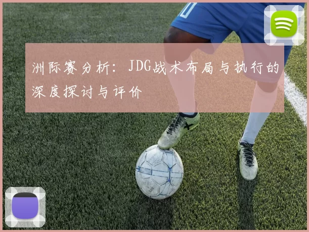 洲际赛分析：JDG战术布局与执行的深度探讨与评价