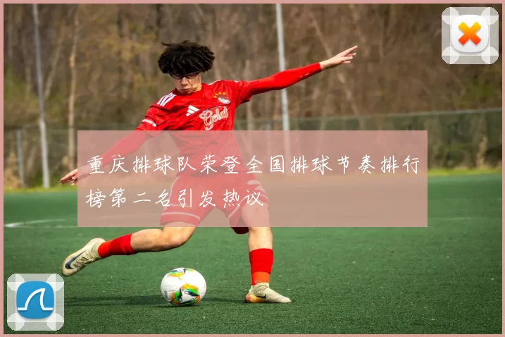 重庆排球队荣登全国排球节奏排行榜第二名引发热议