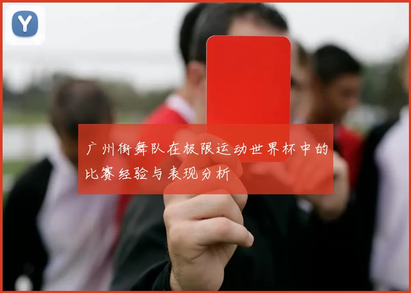 广州街舞队在极限运动世界杯中的比赛经验与表现分析