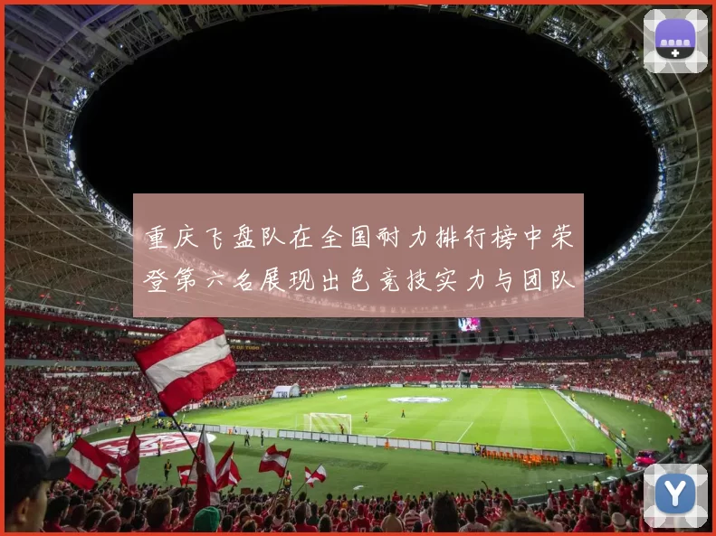 重庆飞盘队在全国耐力排行榜中荣登第六名展现出色竞技实力与团队精神