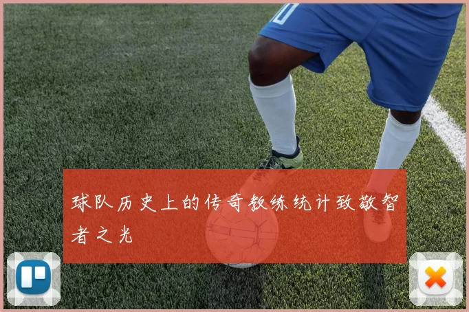 球队历史上的传奇教练统计致敬智者之光